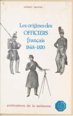 Les origines des officiers franais 1848-1870 par William Serman