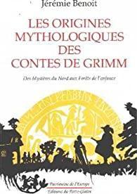 Les origines mythologiques des contes de Grimm: Des mystres du nord aux forts de l'enfance par Jrmie Benot