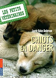 Les petits vtrinaires, tome 1 : Chiots en danger par Laurie Halse Anderson