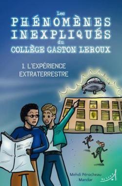 Les phnomnes inexpliqus du collge Gaston Leroux, tome 1 : L'Exprience extraterrestre par Mehdi Perocheau