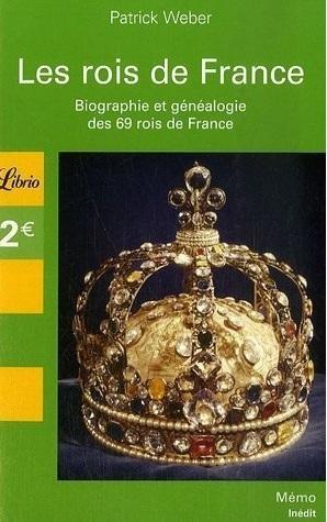 Les rois de France : Biographie et généalogie de 69 rois de France par Weber