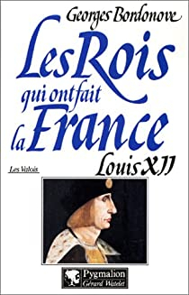 Les rois qui ont fait la France, tome 12 : Louis XII par Georges Bordonove