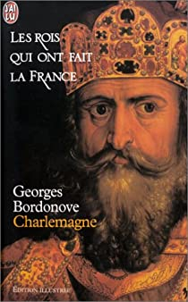 Les rois qui ont fait la France, tome 2 : Charlemagne par Georges Bordonove