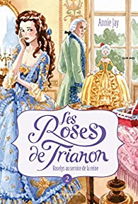Les roses de Trianon, tome 2 : Roselys au service de la reine par Annie Jay