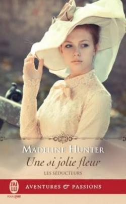 Les seducteurs, tome 3 : Une si jolie fleur par Madeline Hunter