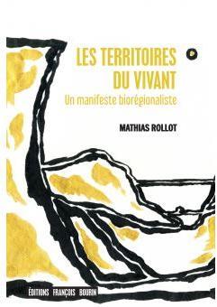 Les Territoires du vivant - Un manifeste biorgionaliste par Mathias Rollot