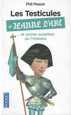 Les testicules de Jeanne d'Arc... et autres surprises de l'Histoire par Phil Mason