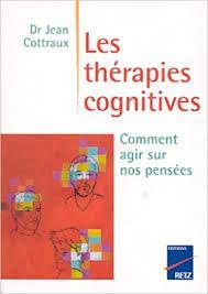 Les thrapies cognitives : Comment agir sur nos penses par Jean Cottraux