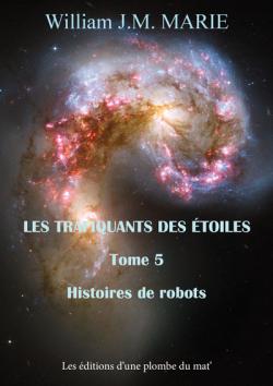 Les trafiquants des toiles, tome 5 : Histoire de robots par William J.M. Marie