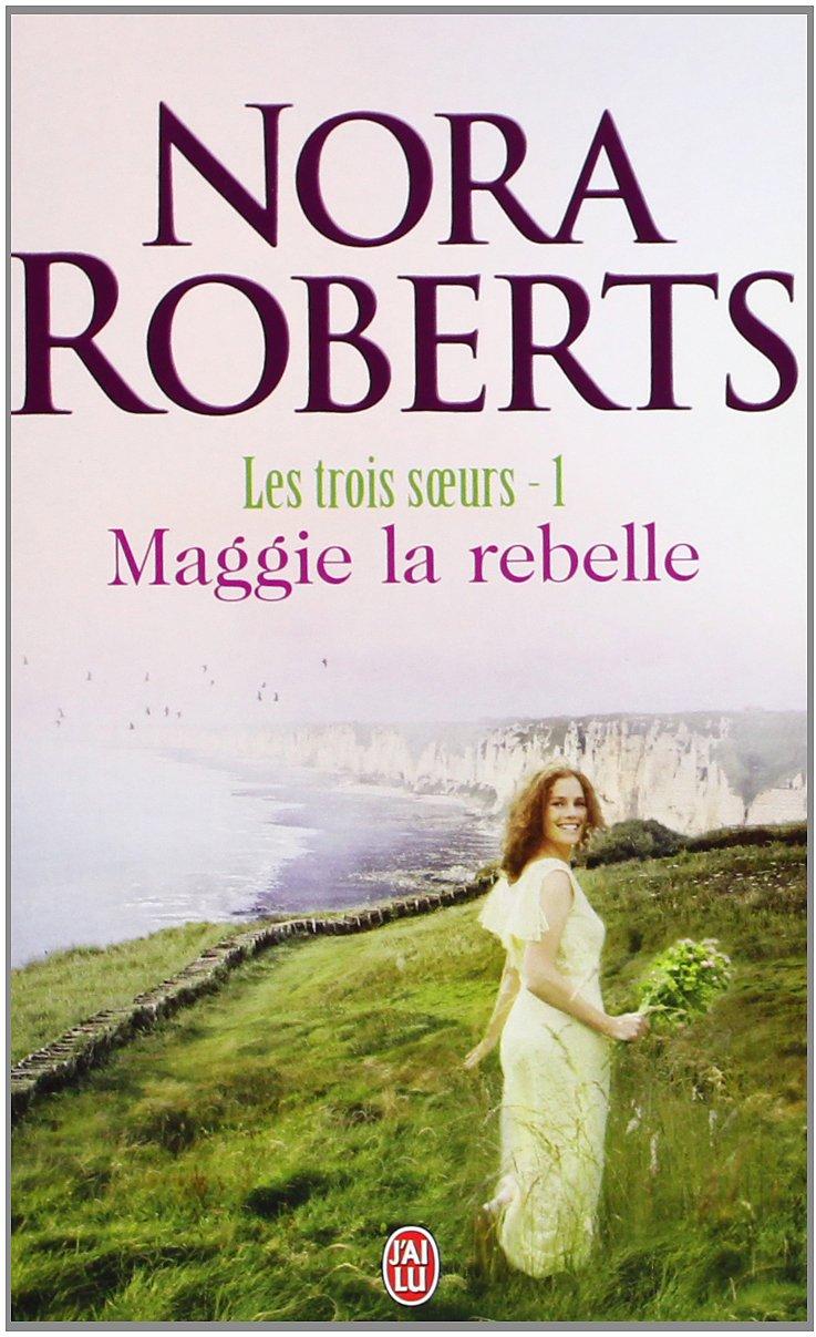 Les trois soeurs, tome 1 : Maggie la rebelle par Nora Roberts