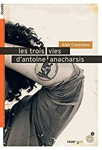 Les trois vies d\'Antoine Anacharsis par Alex Cousseau