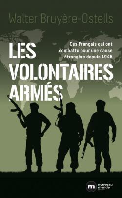 Les volontaires arms, ces Franais qui ont combattu pour une cause trangre par Walter Bruyre-Ostells