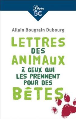 Lettres des animaux  ceux qui les prennent pour des btes par Allain Bougrain-Dubourg