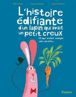 Lhistoire difiante dun lapin qui avait un petit creux et qui voulait manger une carotte... par Pauline Pinson