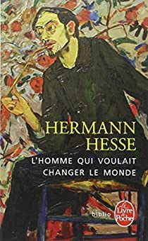 L'homme qui voulait changer le monde par Hermann Hesse