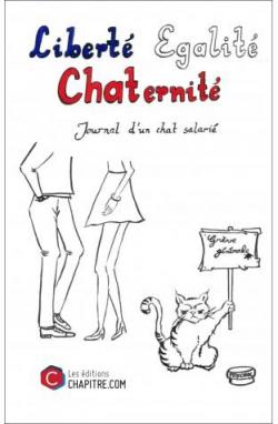 Libert Egalit Chaternit - Journal d'un chat salari par Un Chat
