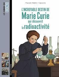 L'incroyable destin de Marie Curie qui dcouvrit la radioactivit par Pascale Hdelin