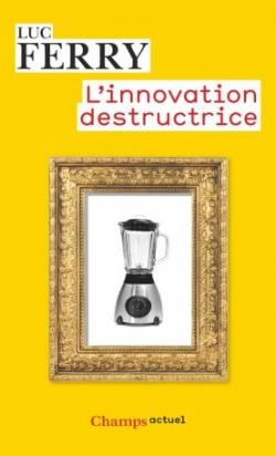L'innovation destructrice par Luc Ferry