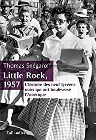 Little Rock, 1957 : L'histoire de neuf lycéens noirs qui ont bouleversé l'Amérique par Thomas Snégaroff