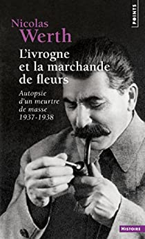 L\'ivrogne et la marchande de fleurs : Autopsie d\'un meurtre de masse, 1937-1938 par Nicolas Werth