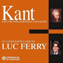 L'oeuvre Philosophique explique : Kant par Luc Ferry