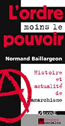 L'ordre moins le pouvoir : Histoire et actualité de l'anarchisme par Normand Baillargeon