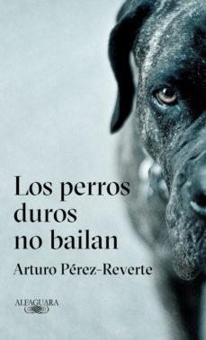 Los perros duros no bailan par Arturo Prez-Reverte