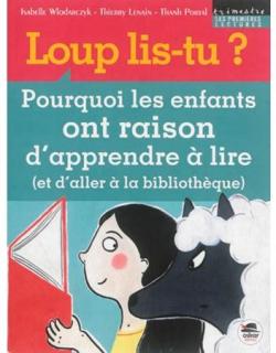 Loup lis-tu ? : pourquoi les enfants ont raison d'apprendre  lire (et d'aller  la bibliothque) par Thierry Lenain