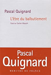 L'tre du balbutiement : Essai sur Sacher-Masoch par Pascal Quignard