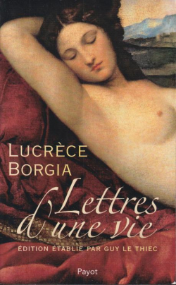 Lucrece Borgia - Lettres d'une Vie par Guy Le Thiec