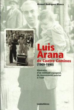Luis Arana de Cuatro Caminos (1909-1990). Itinraire d'un militant espagnol, du mouvement ouvrier  l'exil. par Manuel Rodrguez Blanco