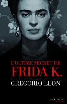 L\'Ultime Secret de Frida K. par Gregorio Leon