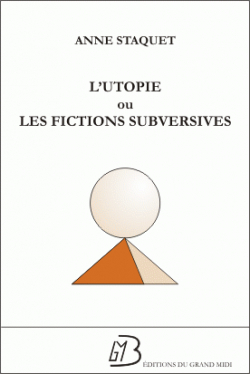 L'utopie ou les fictions subversives par Anne Staquet