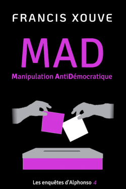 MAD ou Manipulation AntiDmocratique par Francis Xouve