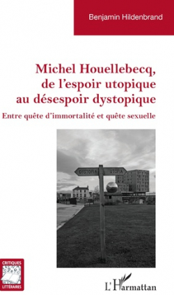 Michel Houellebecq, de l'espoir utopique au dsespoir dystopique par Benjamin Hildenbrand