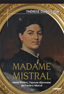Madame Mistral. Marie Riviere, l'Epouse Dijonnaise de Frdric Mistral par Thrse Dubuisson