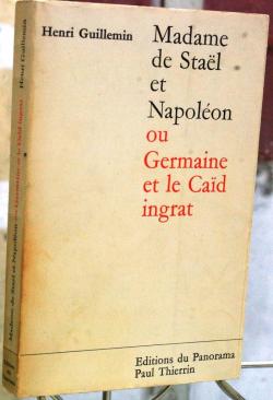 Madame de Stal et Napolon ou Germaine et le cad ingrat par Henri Guillemin