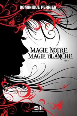 Magie noire magie blanche, tome 3 par Dominique Perrier