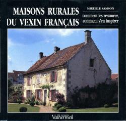 Maisons rurales du Vexin franais : Comment les restaurer, comment s\'en inspirer par Mireille Samson