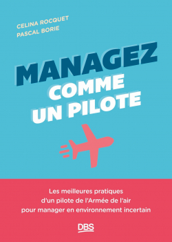Managez comme un pilote: Les meilleures pratiques dun pilote de lArme de lair pour manager en environnement incertain par Pascal Borie