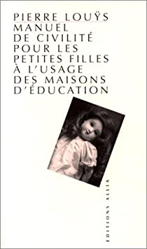 Manuel de civilité pour les petites filles à l'usage des maisons d'éducation par Pierre Louÿs