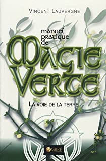Manuel pratique de magie verte : La voie de la terre par Vincent Lauvergne