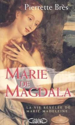 Marie de Magdala ou la vie rvle de Marie-Madeleine par Pierrette Brs
