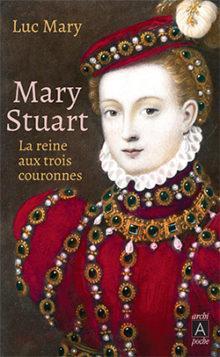 Marie Stuart : La reine aux trois couronnes par Luc Mary