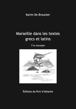 Marseille dans les textes grecs et latins par Karim de Broucker
