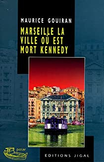 Marseille, la ville o est mort Kennedy par Maurice Gouiran