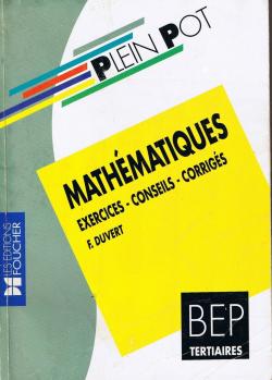 Mathmatiques, BEP tertiaires : exercices, conseils, corrigs par F. Duvert