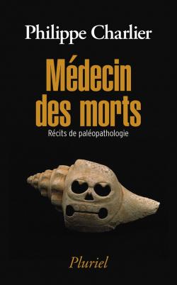 Mdecin des morts : Rcits de palopathologie par Philippe Charlier