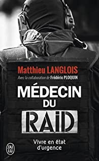 Mdecin du RAID. Vivre en tat d'urgence par Matthieu Langlois