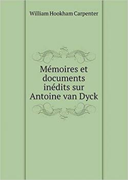 Memoires et Documents Indits sur Antoine Van Dyck, P. P. Rubens et autres Artistes Contemporains par William Hookham Carpenter